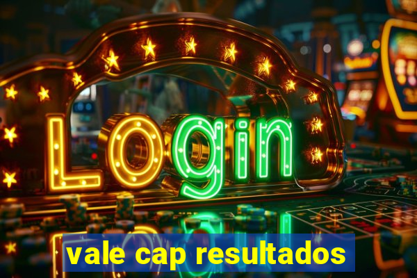 vale cap resultados